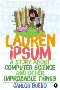 Title: Lauren Ipsum: A Story About Computer Science and Other Improbable Things, Author: Carlos Bueno