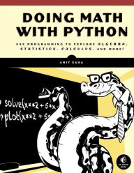 Title: Doing Math with Python: Use Programming to Explore Algebra, Statistics, Calculus, and More!, Author: Amit Saha