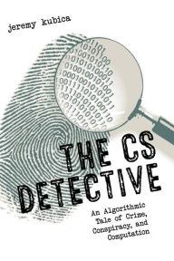 Title: The CS Detective: A Tale of Algorithms, Computation, and Conspiracy, Author: Jeremy Kubica