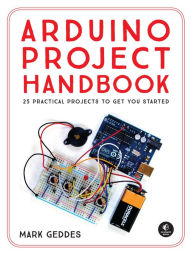 Title: Arduino Project Handbook: 25 Practical Projects to Get You Started, Author: Mark Geddes