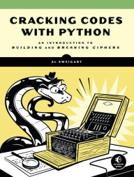 Title: Cracking Codes with Python: An Introduction to Building and Breaking Ciphers, Author: Al Sweigart