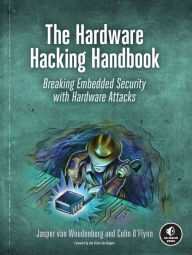 Title: The Hardware Hacking Handbook: Breaking Embedded Security with Hardware Attacks, Author: Jasper van Woudenberg
