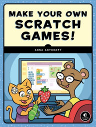 Title: Make Your Own Scratch Games!, Author: Anna Anthropy
