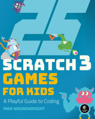 Title: 25 Scratch 3 Games for Kids: A Playful Guide to Coding, Author: Max Wainewright