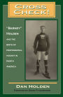 Cross Check!: Barney Holden and the Birth of Professional Hockey in North America
