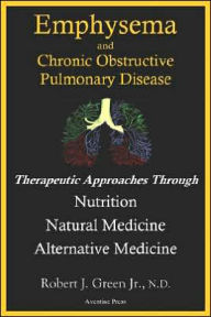 Emphysema and Chronic Obstructive Pulmonary Disease: Therapeutic Approaches through Nutrition Natural Medicine Alternative Medicine