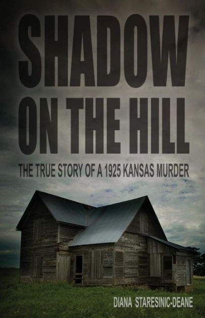 Shadow On The Hill The True Story Of A 1925 Kansas Murder By Diana Staresinic Deane Paperback