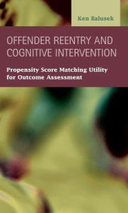 Title: Offender Reentry and Cognitive Intervention: Propensity Score Matching Utility for Outcome Assessment, Author: Ken Balusek