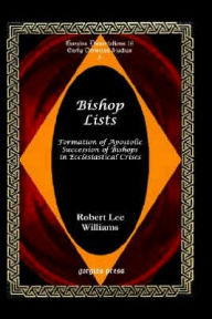Title: Bishop Lists: Formation of Apostolic Succession of Bishops in Ecclesiastical Crises, Author: Robert Lee Williams