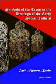 Title: Symbols of the Cross in the Writings of the Early Syriac Fathers, Author: C. A. Karim