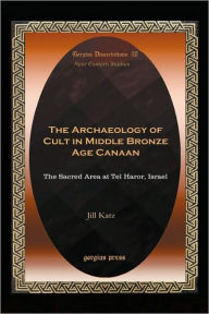 Title: The Archaeology of Cult in Middle Bronze Age Canaan, Author: Jill Katz