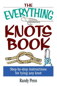 Title: The Everything Knots Book: Step-By-Step Instructions for Tying Any Knot, Author: Randy Penn