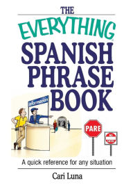 Title: The Everything Spanish Phrase Book: A Quick Reference for Any Situation, Author: Cari Luna