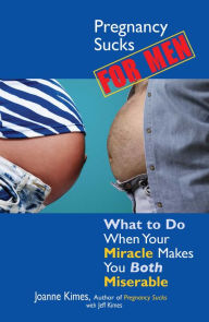 Pregnancy Sucks for Men: What to Do When Your Miracle Makes You BOTH Miserable