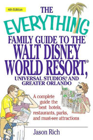 The Everything Family Guide To Walt Disney World Resort, Universal Studios, and Greater Orlando