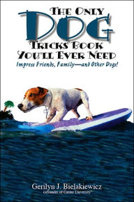 The Only Dog Tricks Book You'll Ever Need: Impress Friends, Family--and Other Dogs!