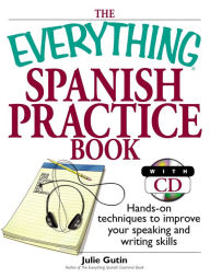 Everything Spanish Practice Book: Hands-on Techniques to Improve Your Speaking And Writing Skills