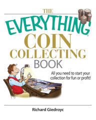 Title: The Everything Coin Collecting Book: All You Need to Start Your Collection And Trade for Profit, Author: Richard Giedroyc
