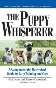Title: The Puppy Whisperer: A Compassionate, Non Violent Guide to Early Training and Care, Author: Paul Owens