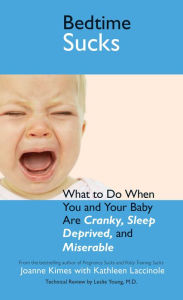 Title: Bedtime Sucks: What to Do When You and Your Baby Are Cranky, Sleep-Deprived, and Miserable, Author: Joanne Kimes