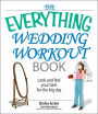 The Everything Wedding Workout Book: Look And Feel Your Best for the Big Day
