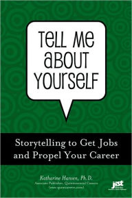 Tell Me about Yourself: Storytelling to Get Jobs and Propel Your Career