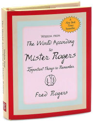 Title: Wisdom from The World According to Mr. Rogers: Important Things to Remember