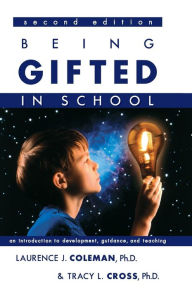 Title: Being Gifted in School: An Introduction to Development, Guidance, and Teaching / Edition 2, Author: Laurence J. Coleman