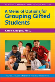 Title: Menu of Options for Grouping Gifted Students: The Practical Strategies Series in Gifted Education / Edition 1, Author: Karen B. Rogers
