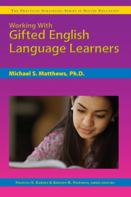 Title: Working With Gifted English Language Learners: The Practical Strategies Series in Gifted Education, Author: Michael S. Matthews