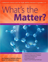 Title: What's the Matter?: A Physical Science Unit for High-Ability Learners in Grades 2-3, Author: Clg Of William And Mary/Ctr Gift Ed