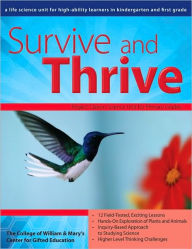 Title: Survive and Thrive: A Life Science Unit for High-Ability Learners in Grades K-1, Author: College of William & Mary's Centre for Gifted Children