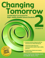 Title: Changing Tomorrow 2: Leadership Curriculum for High-Ability Middle School Students (Grades 6-8), Author: Joyce VanTassel-Baska