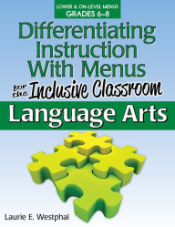Title: Differentiating Instruction With Menus for the Inclusive Classroom: Language Arts (Grades 6-8), Author: Laurie E. Westphal