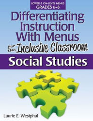 Title: Differentiating Instruction With Menus for the Inclusive Classroom: Social Studies (Grades 6-8), Author: Laurie E. Westphal