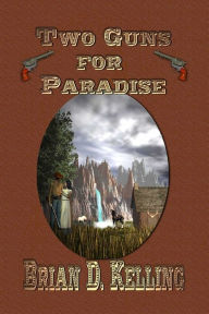 Title: Two Guns For Paradise, Author: Brian D Kelling