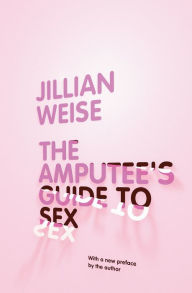 Title: The Amputee's Guide to Sex, Author: Jillian Weise