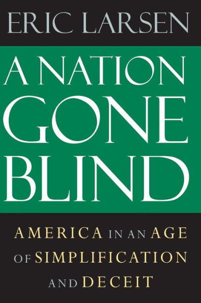 A Nation Gone Blind: America in an Age of Simplification and Deceit