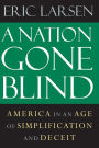 A Nation Gone Blind: America in an Age of Simplification and Deceit