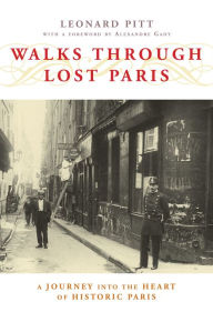 Title: Walks Through Lost Paris: A Journey Into the Heart of Historic Paris, Author: Leonard Pitt