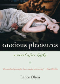 Title: Anxious Pleasures: A Novel after Kafka, Author: Lance Olsen