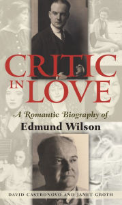 Critic In Love: A Romantic Biography of Edmund Wilson