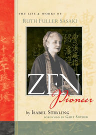 Title: Zen Pioneer: The Life and Works of Ruth Fuller Sasaki, Author: Isabel Stirling