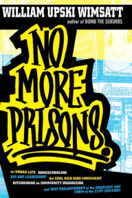 No More Prisons: Urban Life, Homeschooling, Hip-Hop Leadership, the Cool Rich Kids Movement, a Hitchhiker's Guide to Community Organizing, and Why Philanthropy Is the Greatest Art Form of the 21st Century!