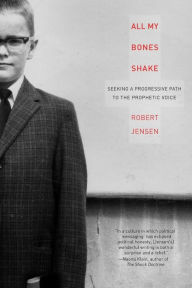 Title: All My Bones Shake: Seeking a Progressive Path to the Prophetic Voice, Author: Robert Jensen