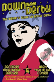 Title: Down and Derby: The Insider's Guide to Roller Derby, Author: Alex Cohen