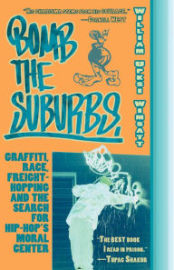 Title: Bomb the Suburbs: Graffiti, Race, Freight-Hopping and the Search for Hip-Hop's Moral Center, Author: William Upski Wimsatt
