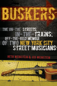 Title: Buskers: The On-the-Streets, In-the-Trains, Off-the-Grid Memoir of Two New York City Street Musicians, Author: Heth Weinstein