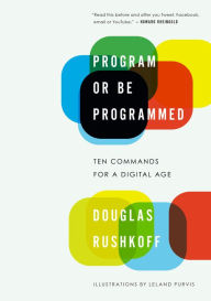 Title: Program or Be Programmed: Ten Commands for a Digital Age, Author: Douglas Rushkoff