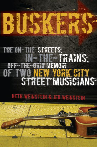 Buskers: The On-the-Streets, In-the-Trains, Off-the-Grid Memoir of Two New York City Street Musicians